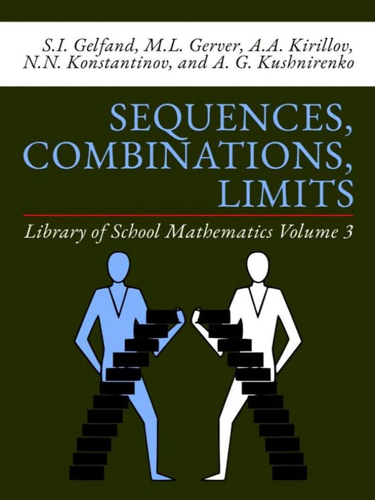 Sequences, Combinations, Limits (Library of School Mathematics by S.I. Gelfand; M.L. Gerver; N.N. Konstantinov; A. G. Kushnirenko; A.A. Kirillov