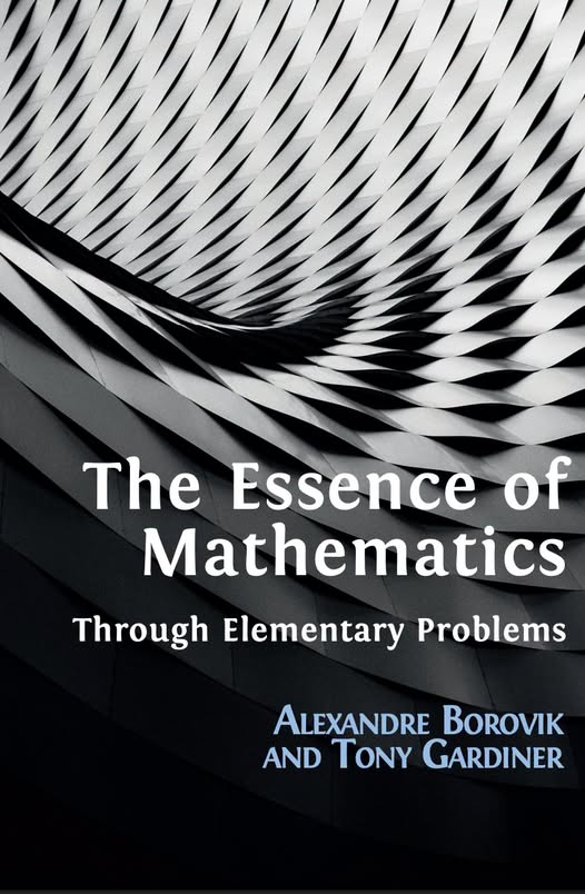 The Essence of Mathematics Through Elementary Problems by Alexandre Borovik and Tony Gardiner