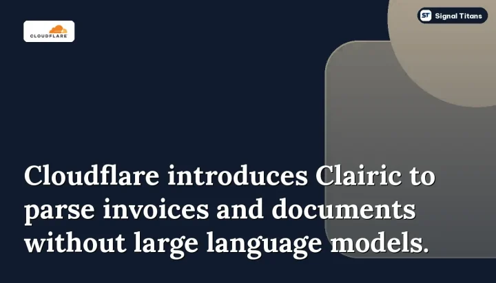 Cloudflare · Clairic Extraction Model: Cloudflare introduces Clairic to parse invoices and documents without large language models.