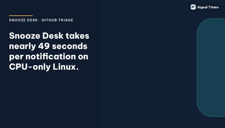 Snooze Desk · GitHub Triage: Snooze Desk takes nearly 49 seconds per notification on CPU-only Linux.