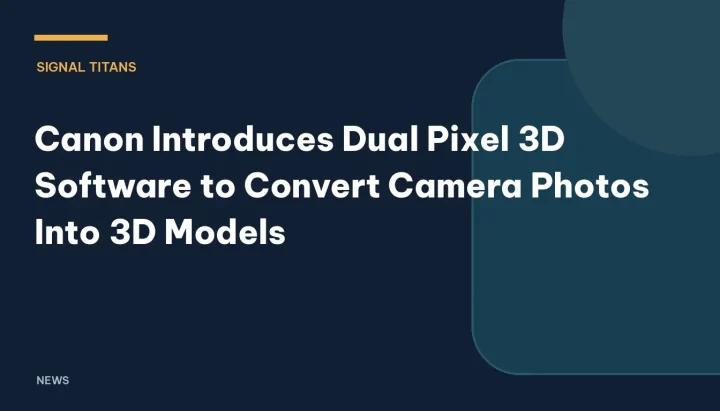 Canon Introduces Dual Pixel 3D Software to Convert Camera Photos Into 3D Models