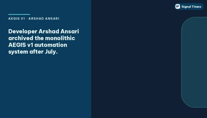 AEGIS v1 · Arshad Ansari: Developer Arshad Ansari archived the monolithic AEGIS v1 automation system after July.