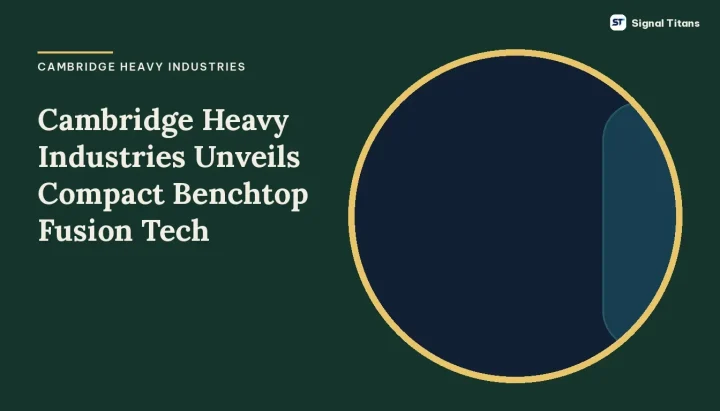 Cambridge Heavy Industries · Fusion Tech: Cambridge Heavy Industries Unveils Compact Benchtop Fusion Tech